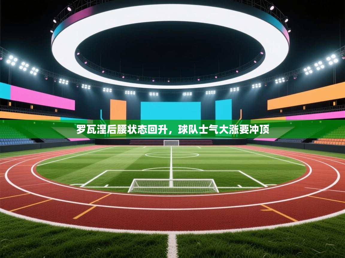 罗瓦涅后腰状态回升，球队士气大涨要冲顶  第2张