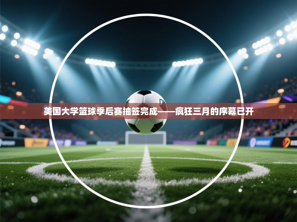 美国大学篮球季后赛抽签完成——疯狂三月的序幕已开  第1张